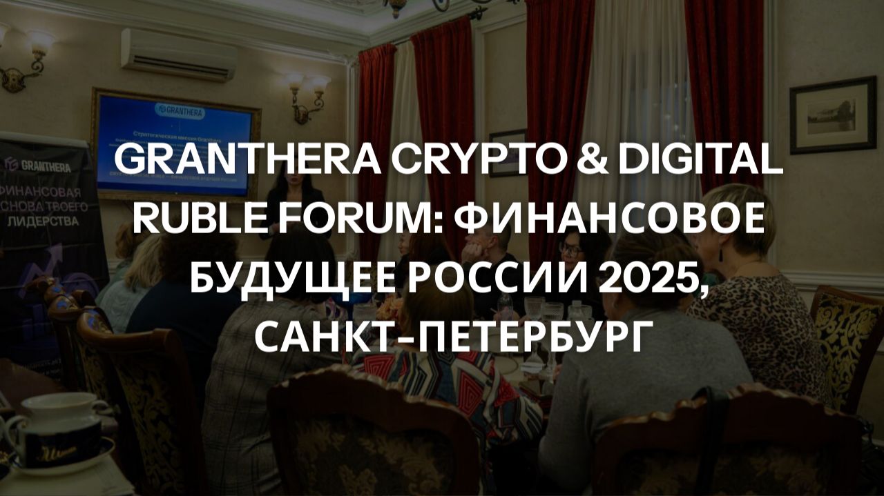 Форум Granthera Crypto & Digital Ruble | Финансовое будущее России Санкт-Петербург