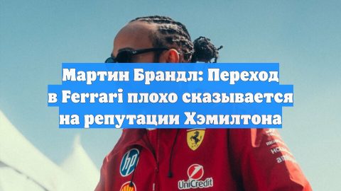 Мартин Брандл: Хэмилтон в Ferrari теряет свою репутацию
