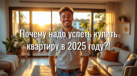 Почему надо успеть купить квартиру в 2025 году!?