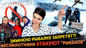 Рыбновости № 25 ЗАПРЕТ ЗИМНЕЙ РЫБАЛКИ, "ПЕНСИОНЕР"-доловился,  БЕСПИЛОТНИКИ на рыбалке...