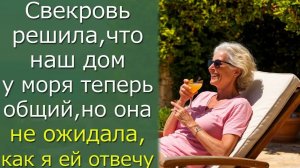 Свекровь решила, что наш дом у моря теперь общий, но она не ожидала, как я ей отвечу