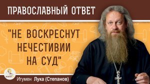 "НЕ ВОСКРЕСНУТ НЕЧЕСТИВИИ НА СУД" (Пс.1:5).  Игумен Лука (Степанов)