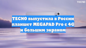 TECNO выпустила в России планшет MEGAPAD Pro с 4G и большим экраном
