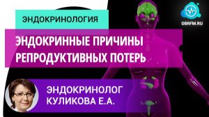 Врач-эндокринолог  Куликова Е.А.: Эндокринные причины репродуктивных потерь