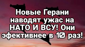 НОВЫЕ РОССИЙСКИЕ ГЕРАНИ НАВОДЯТ УЖАС НА НАТО И ВСУ!