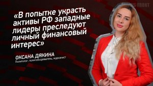 "В попытке украсть активы РФ западные лидеры преследуют личный финансовый интерес" - Оксана Дякина
