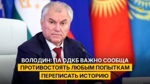 Володин: ПА ОДКБ важно сообща противостоять любым попыткам переписать историю