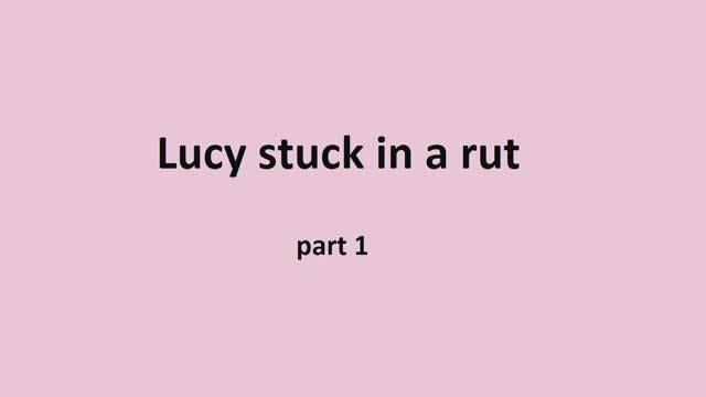 Part 1 Lucy in a rut