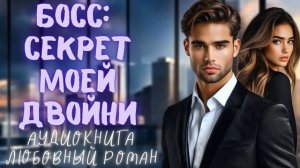 БОСС: СЕКРЕТ МОЕЙ ДВОЙНИ: СЛУШАТЬ АУДИОКНИГА ЛЮБОВНЫЙ РОМАН