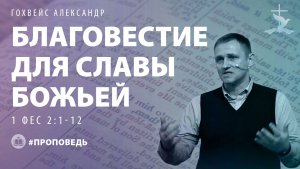Гохвейс Александр "Благовестие для Славы Божьей." (07.12.2025)