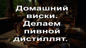 Домашний виски. Делаем пивной дистиллят.