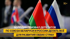 Володин призвал депутатов ПС Союза Беларуси и России делать всё для развития обеих стран