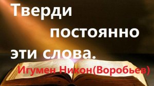 Когда станет очень тяжело, тверди постоянно эти слова. Игумен Никон(Воробьев).