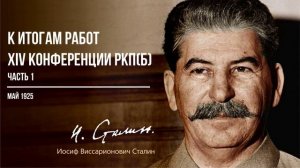 Сталин И.В. — К итогам работ XIV конференции РКП(б) Часть 1 (05.25)