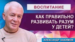 Как правильно развивать Разум у детей?