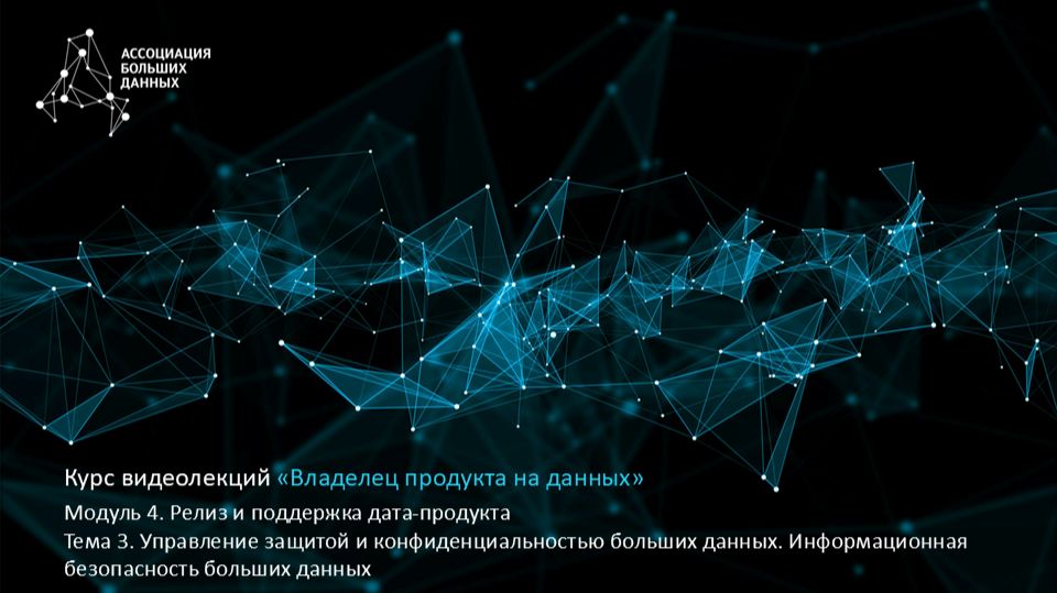 BDPO. Модуль 4. Тема 3.3. Управление защитой и конфиденциальностью больших данных. ИБ