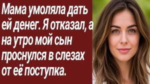 Истории для Вас/Мама умоляла дать ей денег. Я отказал, а на утро мой сын.../Жизненные истории.