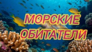 РАЗВИВАЮЩЕЕ ВИДЕО. МОРСКИЕ ОБИТАТЕЛИ.