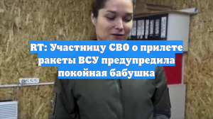 RT: Участницу СВО о прилете ракеты ВСУ предупредила покойная бабушка