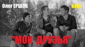 "МОИ ДРУЗЬЯ" - Олег Ершов(Крутая новинка)