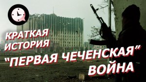 Краткая История: ПЕРВАЯ ЧЕЧЕНСКАЯ ВОЙНА