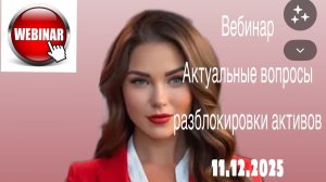 Вебинар  "Актуальные вопросы разблокировки активов" 11.12.2025 г.