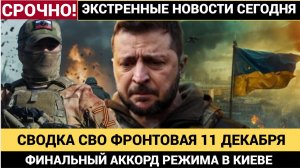 🔥 СВОДКА СВО 11 ДЕКАБРЯ  ФИНАЛ СВО БУДЕТ ОСОБЫМ  ЗЕЛЕНСКИЙ В КОТЛЕ ВОЙНА НА УКРАИНЕ 2025