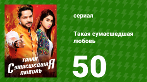 Такая сумасшедшая любовь 50 серия (сериал, 2017)
