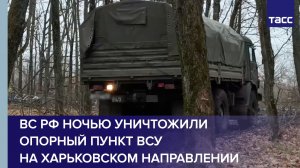ВС РФ ночью уничтожили опорный пункт ВСУ на харьковском направлении