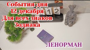 События дня 12.12.25 Для всех знаков Зодиака/Таро Прогноз/Ленорман