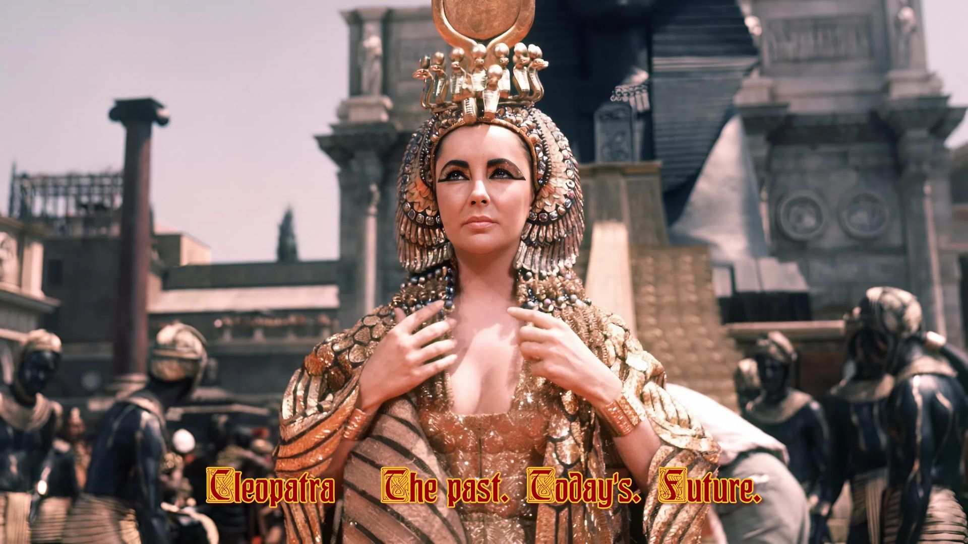 The past. Today's. Future * Cleopatra