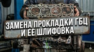 Замена прокладки ГБЦ и ее шлифовка