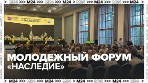 В Москве открылся VIII Молодежный форум "Наследие" - Москва 24