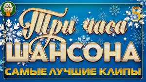 ТРИ ЧАСА ШАНСОНА ✬ СБОРНИК САМЫХ ЛУЧШИХ КЛИПОВ 2025 ✬ 50 САМЫХ ДУШЕВНЫХ ВИДЕО ХИТОВ ✬ ЧАСТЬ 5
