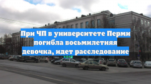 При ЧП в университете Перми погибла восьмилетняя девочка, идет расследование