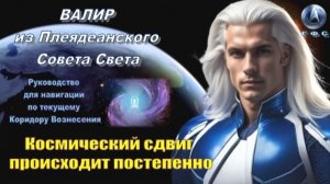 ✨ Послание от Валира из Плеяд: Космический сдвиг происходит постепенно