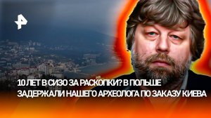 За раскопки в Крыму — СИЗО: в Польше по запросу Киева задержали российского археолога