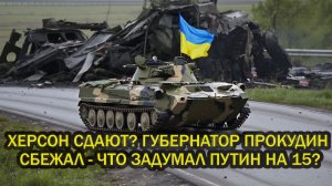 Херсон сдают Губернатор Прокудин сбежал - Что задумал Путина на 15 декабря