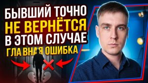 БЫВШИЙ НИКОГДА НЕ ВЕРНЁТСЯ К ТЕБЕ В ЭТОМ СЛУЧАЕ!