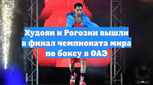 Худоян и Рогозин вышли в финал чемпионата мира по боксу в ОАЭ