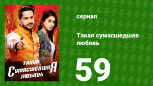 Такая сумасшедшая любовь 59 серия (сериал, 2017)
