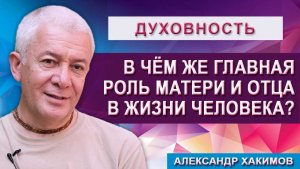 В чём же Главная роль Матери и Отца в жизни человека?