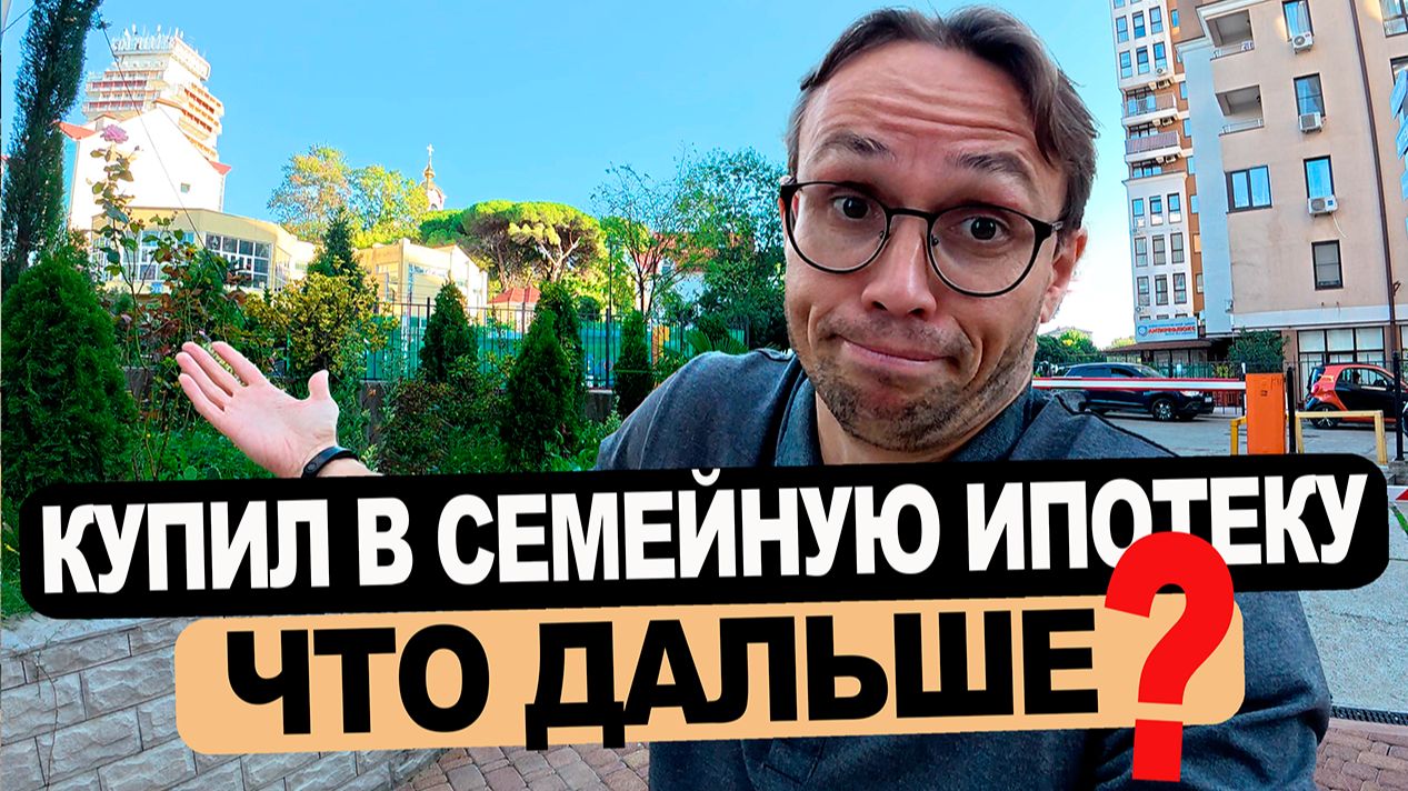 Как я и ДЛЯ ЧЕГО КУПИЛ квартиру в Сочи в СЕМЕЙНУЮ ИПОТЕКУ смотреть онлайн