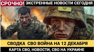 СВОДКА БОЕВЫХ ДЕЙСТВИЙ НА 12 ДЕКАБРЯ, 🔥КАРТА СВО, НОВОСТИ, СВО НА УКРАИНЕ ВОЙНА 2025 ЮРИЙ ПОДОЛЯКА