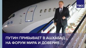 Путин прибывает в Ашхабад на форум мира и доверия
