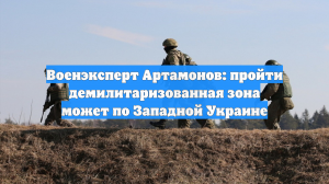 Военэксперт Артамонов: пройти демилитаризованная зона может по Западной Украине