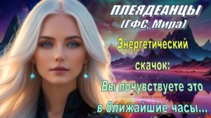 ✨ Плеядеанцы (ГФС, Мира): Энергетический скачок: Вы почувствуете это в ближайшие часы