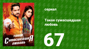 Такая сумасшедшая любовь 67 серия (сериал, 2017)