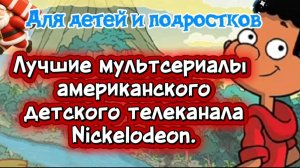 Лучшие мультсериалы американского детского телеканала #Nickelodeon Для детей и взрослых.
