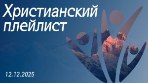 Христианский плейлист 12.12.2025